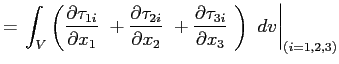 $\displaystyle =\left. \int_V \left( \ensuremath{\frac{\partial \tau_{1i}}{\part...
...{\frac{\partial \tau_{3i}}{\partial x_3}}\ \right)\ dv \right\vert _{(i=1,2,3)}$
