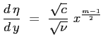 $\displaystyle \ensuremath{\frac{d\,\eta}{d\,y}} \ = \ \frac{\sqrt{c}}{\sqrt{\nu}} \ x^{\frac{m-1}{2}}
$