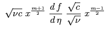 $\displaystyle \ \sqrt{\nu c} \ x^{\frac{m+1}{2}} \ \ensuremath{\frac{d\,f}{d\,\eta}} \ \frac{\sqrt{c}}{\sqrt{\nu}} \ x^{\frac{m-1}{2}}$