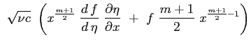$\displaystyle \ \sqrt{\nu c} \ \left( x^{\frac{m+1}{2}} \ \ensuremath{\frac{d\,...
...artial \eta}{\partial x}} \ + \ f \ \frac{m+1}{2} \ x^{\frac{m+1}{2}-1} \right)$