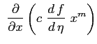 $\displaystyle \ \ensuremath{\frac{\partial }{\partial x}}\left(c \ \ensuremath{\frac{d\,f}{d\,\eta}} \ x^m\right)$