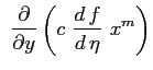 $\displaystyle \ \ensuremath{\frac{\partial }{\partial y}}\left( c \ \ensuremath{\frac{d\,f}{d\,\eta}} \ x^m \right)$