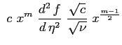 $\displaystyle \ c \ x^m \ \ensuremath{\frac{d^2\, f}{d\, \eta^2}} \ \frac{\sqrt{c}}{\sqrt{\nu}} \ x^{\frac{m-1}{2}}$