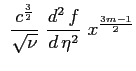 $\displaystyle \ \frac{c^{\frac{3}{2}}}{\sqrt{\nu}} \ \ensuremath{\frac{d^2\, f}{d\, \eta^2}} \ x^{\frac{3m-1}{2}}$
