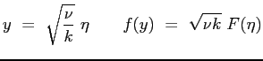 $\displaystyle y \ =\ \sqrt{\frac{\nu}{k}} \ \eta \quad \quad f(y) \ =\ \sqrt{\nu k}\ F(\eta)
$